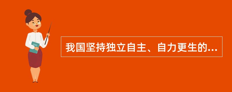 我国坚持独立自主、自力更生的方针是( )