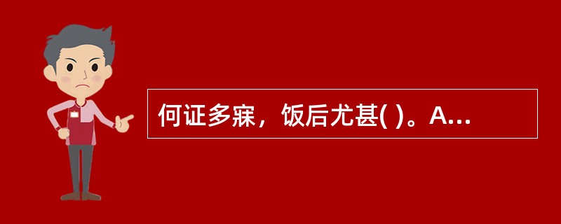 何证多寐，饭后尤甚( )。A、湿盛困脾B、瘀血阻滞C、脾气虚弱D、阳气虚弱E、心