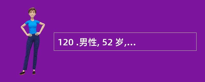 120 .男性, 52 岁,慢性支气管炎病史 20 年,劳力性心悸 ,呼吸困难两