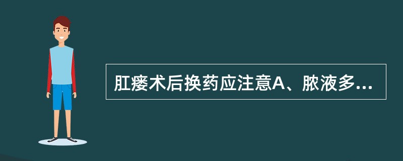 肛瘘术后换药应注意A、脓液多时，应勤换敷料和褥垫，保持肛门局部清洁干燥B、换药时