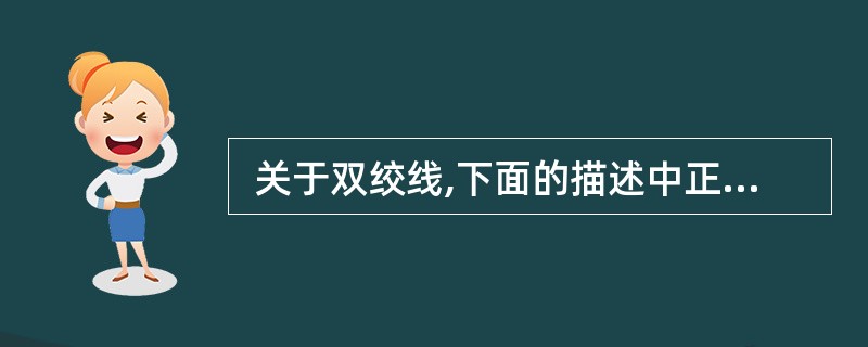  关于双绞线,下面的描述中正确的是 (20) 。 (20)