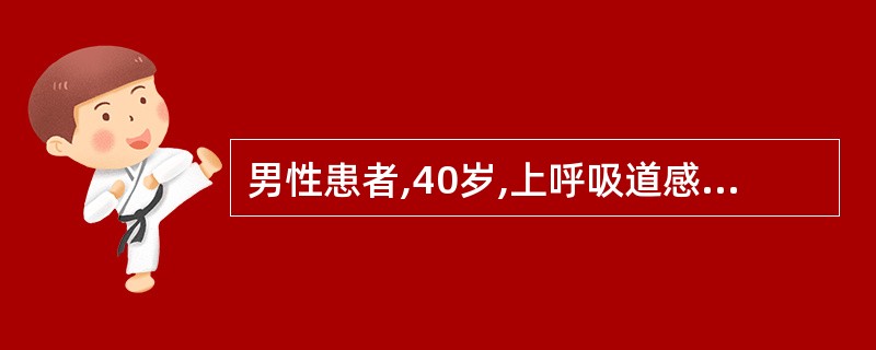 男性患者,40岁,上呼吸道感染,测腋下温度39℃,脉搏110次£¯分,强而有力,