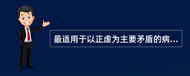 最适用于以正虚为主要矛盾的病症的中医护理原则是( )。A、扶正B、驱邪C、同病异