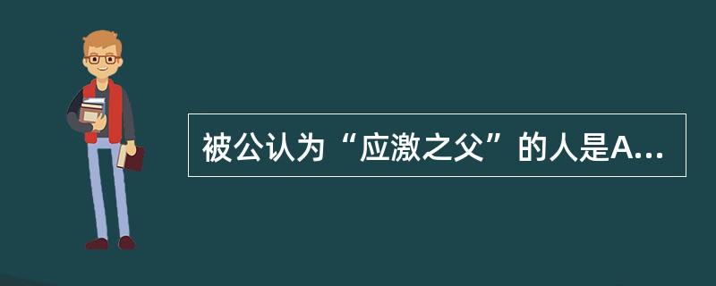 被公认为“应激之父”的人是A、SelyeB、CannonC、LazarusD、H