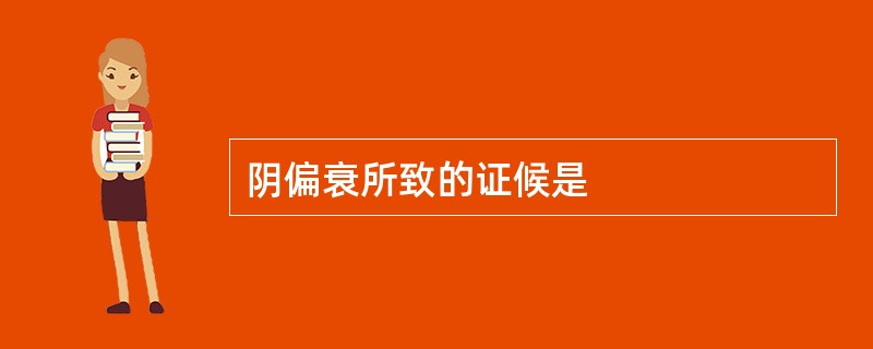 阴偏衰所致的证候是