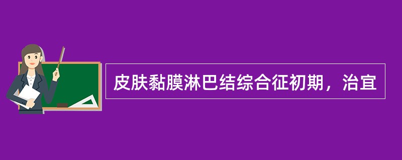 皮肤黏膜淋巴结综合征初期，治宜