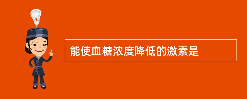 能使血糖浓度降低的激素是