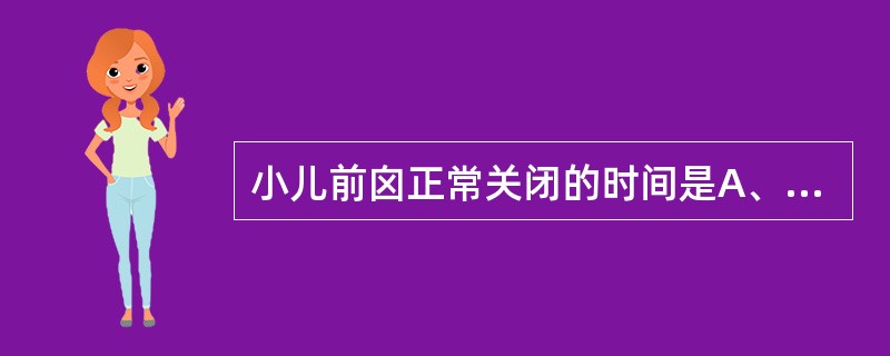 小儿前囟正常关闭的时间是A、2～4个月B、8～10个月C、10～12个月D、12