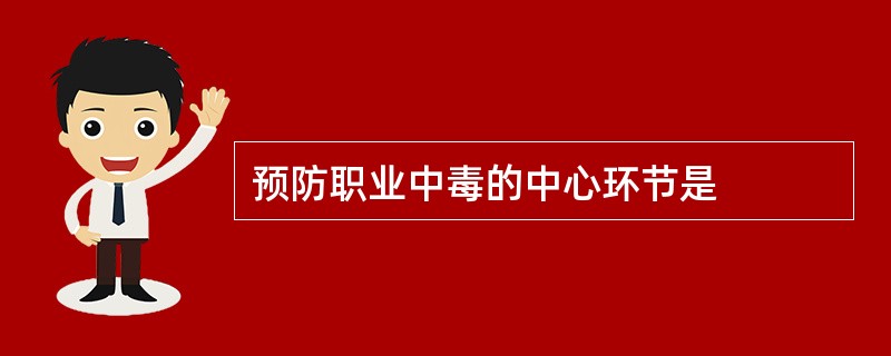 预防职业中毒的中心环节是