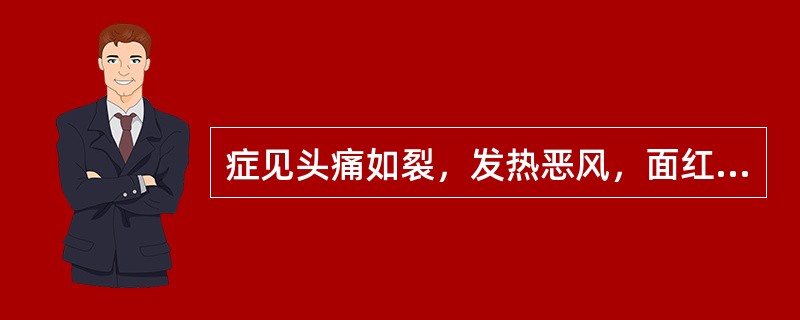 症见头痛如裂，发热恶风，面红目赤，口渴欲饮，便秘溲黄。舌红，苔黄，脉浮数。证属