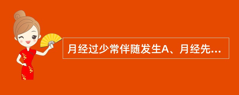 月经过少常伴随发生A、月经先期B、月经后期C、月经先后无定期D、经间期出血E、经