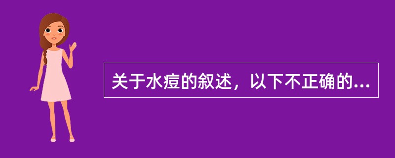 关于水痘的叙述，以下不正确的是A、水痘是由水痘、带状疱疹病毒引起的疾病B、以全身