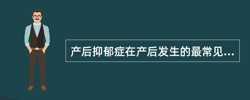 产后抑郁症在产后发生的最常见时间为A、1～10天内B、3～ 14天内C、10～