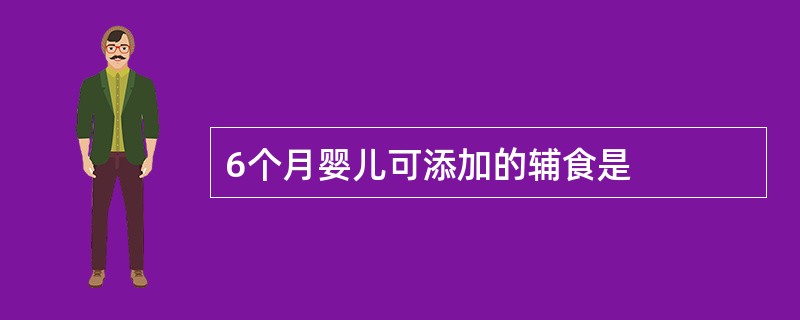 6个月婴儿可添加的辅食是