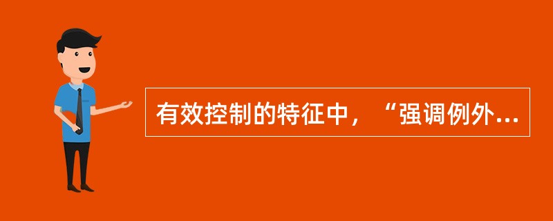 有效控制的特征中，“强调例外”是指A、控制的标准必须是先进、合理的B、有效控制系