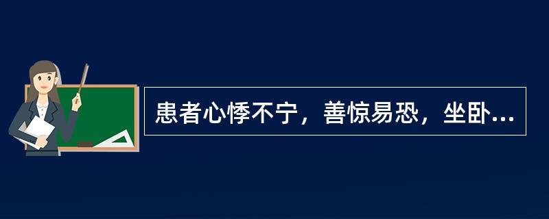 患者心悸不宁，善惊易恐，坐卧不安，少寐多梦，食少纳呆，恶闻声响，苔薄白，脉细弦。