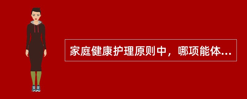 家庭健康护理原则中，哪项能体现与家庭成员建立良好的关系A、指导家属B、建立信赖关