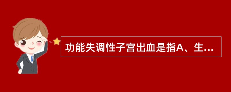 功能失调性子宫出血是指A、生育期妇女子宫异常出血B、青春期妇女的异常出血C、生殖