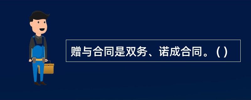 赠与合同是双务、诺成合同。 ( )