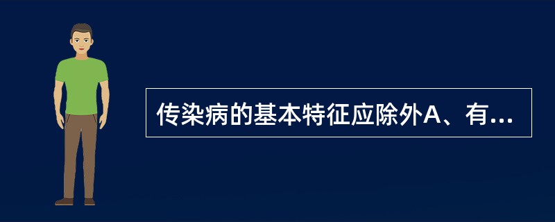 传染病的基本特征应除外A、有病原体B、有传染性C、有流行病学特征D、有感染后免疫