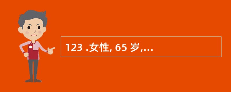 123 .女性, 65 岁,冠心病患者,有过心绞痛病史,病情较稳定 , 近半月来