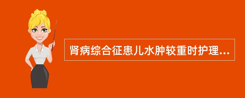 肾病综合征患儿水肿较重时护理应采取A、严格禁止钠的摄入B、绝对卧床休息至水肿消退