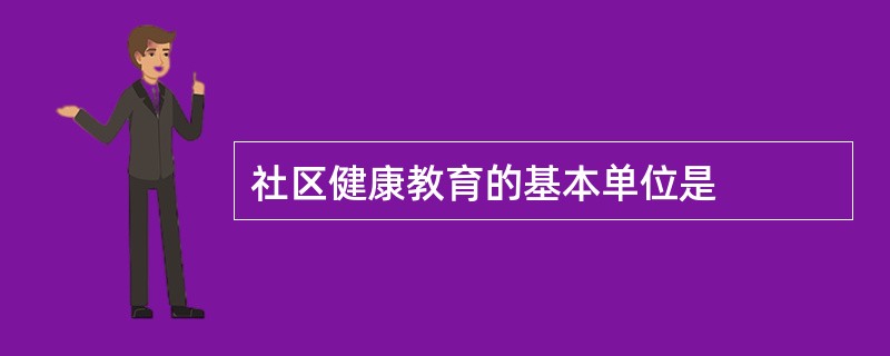 社区健康教育的基本单位是