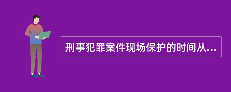 刑事犯罪案件现场保护的时间从发现刑事案件现场开始,至案件侦查结束。 ( ) -