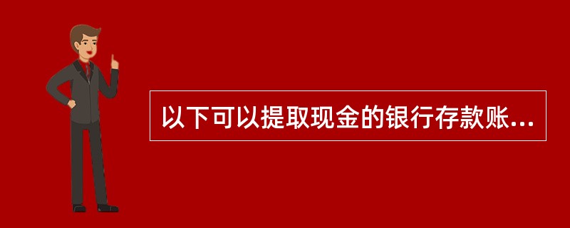 以下可以提取现金的银行存款账户是( )。