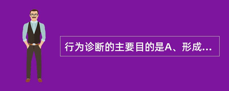 行为诊断的主要目的是A、形成的时间已久的行为B、找出主要健康问题以及引起健康问题