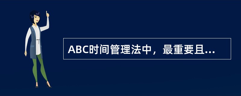 ABC时间管理法中，最重要且必须完成的目标属于A、A级B、B级C、C级D、D级E