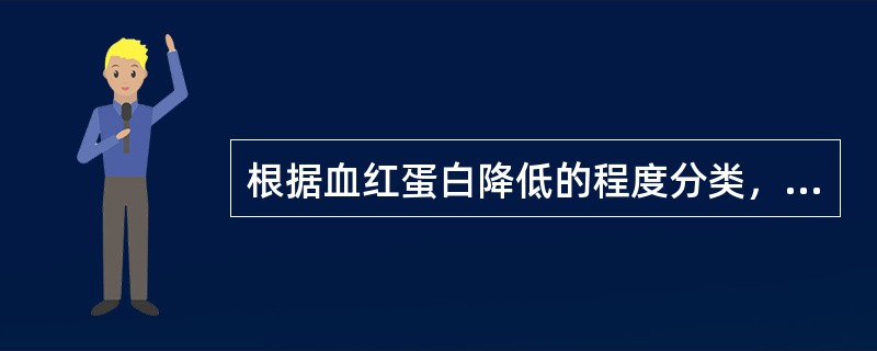 根据血红蛋白降低的程度分类，中度贫血为A、＜120g£¯LB、＜90g£¯LC、
