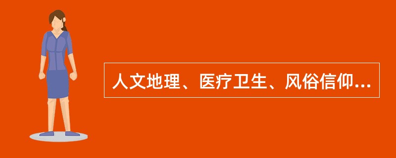 人文地理、医疗卫生、风俗信仰等可归类为影响行为的A、遗传因素B、基础因素C、自然