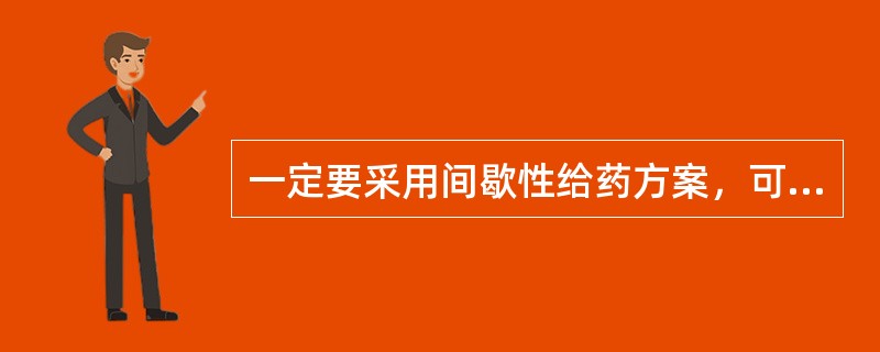 一定要采用间歇性给药方案，可将每次剂量溶于100ml液体内滴注0.5～1小时，按