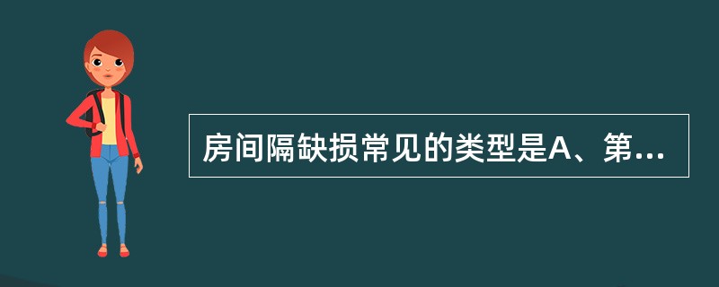 房间隔缺损常见的类型是A、第一孔型缺损B、第二孔型缺损C、肌部型D、膜部型E、原