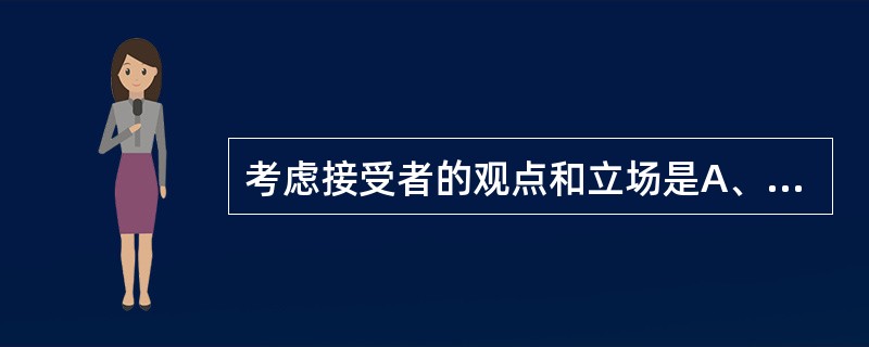 考虑接受者的观点和立场是A、训导的技巧B、有效沟通的原则C、谈话的技巧D、有效沟