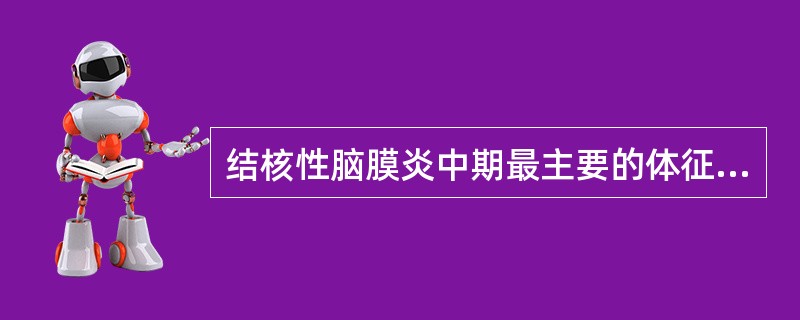 结核性脑膜炎中期最主要的体征是A、性情改变B、睡眠不安C、剧烈头痛D、精神呆滞E