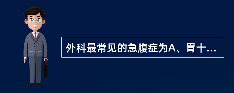 外科最常见的急腹症为A、胃十二指肠穿孔B、肠梗阻C、小肠穿孔D、急性胆囊炎E、急