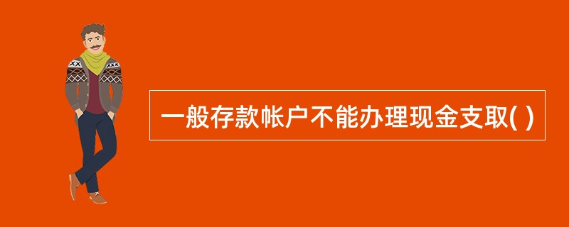 一般存款帐户不能办理现金支取( )