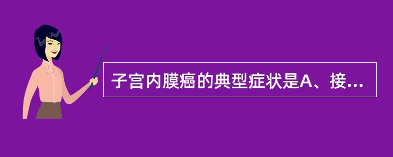 子宫内膜癌的典型症状是A、接触性出血B、脓性白带C、疼痛D、绝经后阴道流血E、发