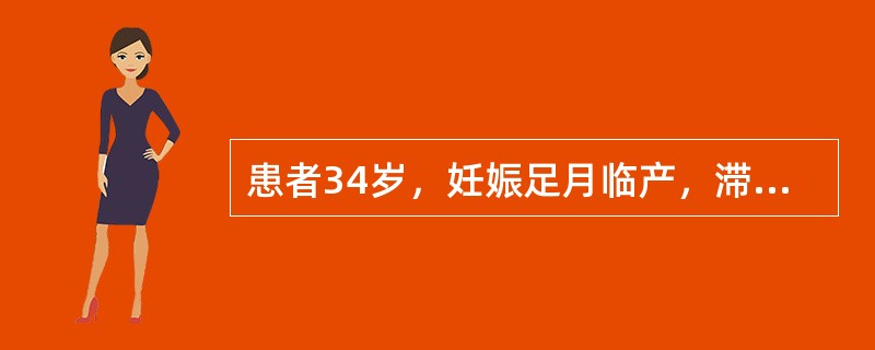 患者34岁，妊娠足月临产，滞产，胎儿胎盘娩出后，出现间歇性阴道出血，量较多。检查