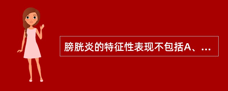 膀胱炎的特征性表现不包括A、尿频B、尿急C、尿痛D、排尿困难E、晨尿有氨臭味 -