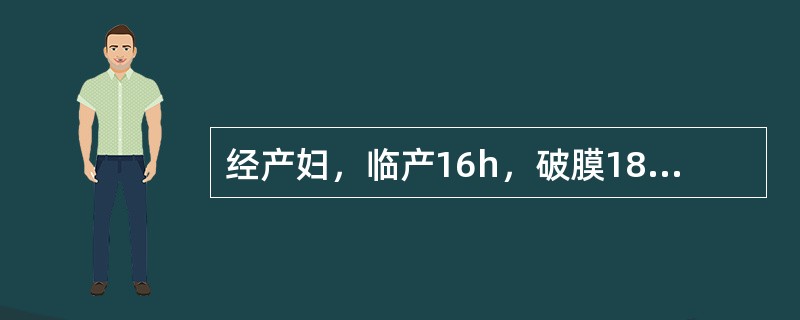 经产妇，临产16h，破膜18h，宫缩强，下腹压痛，枕左前位，先露高，胎心150次