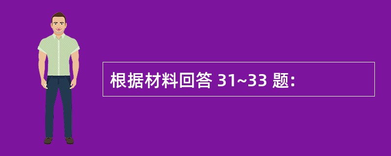 根据材料回答 31~33 题: