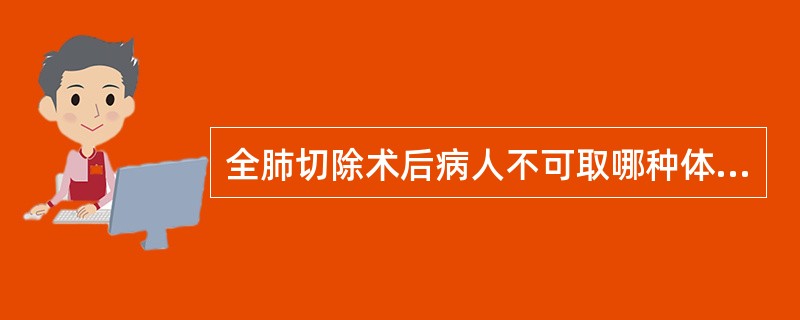 全肺切除术后病人不可取哪种体位A、平卧B、健侧25°侧卧位C、半坐卧位，床头抬高