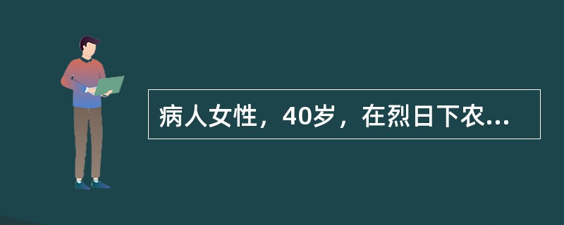 病人女性，40岁，在烈日下农作约3小时，突然出现剧烈头痛、头晕、眼花、耳鸣、呕吐