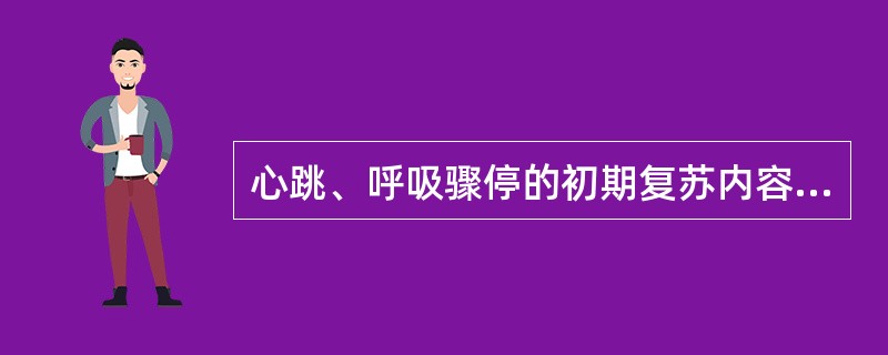 心跳、呼吸骤停的初期复苏内容是A、补充血容量B、采用各种复苏药物C、人工呼吸和心