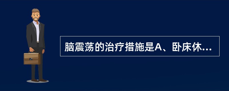 脑震荡的治疗措施是A、卧床休息1～2周B、卧床休息3～4周C、降低颅内压D、手术