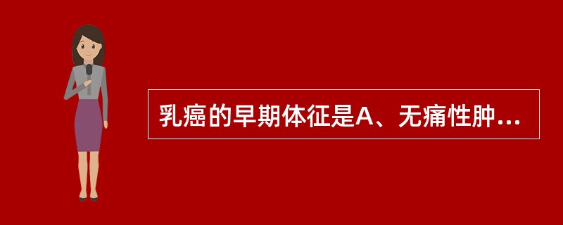 乳癌的早期体征是A、无痛性肿块B、橘皮征C、乳头凹陷D、铠甲胸E、卫星结节 -