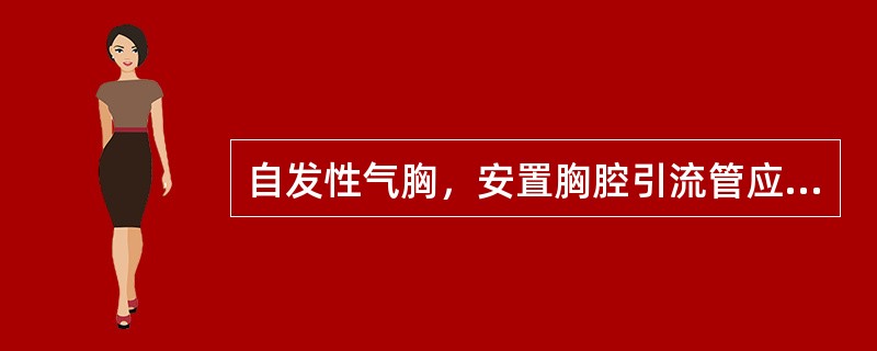 自发性气胸，安置胸腔引流管应选择下列哪个部位A、第6肋间腋中线与腋后线之间B、胸